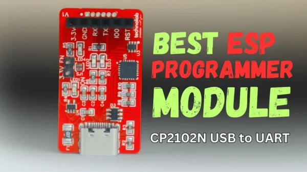 Best ESP Programmer Module (CP2102N USB to UART)